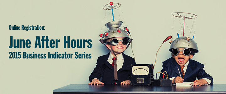 Register for the June After Hours Session - 2015 Business Indicator Series