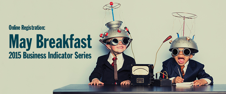 Register for the May Breakfast Session - 2015 Business Indicator Series