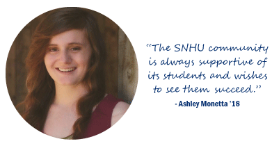 “The SNHU community is always supportive of its students and wishes to see them succeed.” - Ashley Monetta ’18